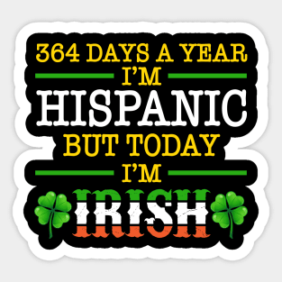 364 Days A Year I'm Hispanic But Today I'm Irish Sticker